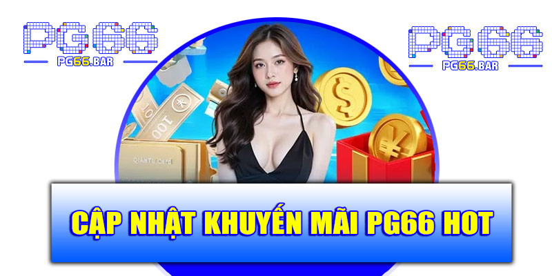 Cập nhật khuyến mãi PG66 mới nhất