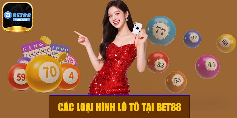 Các loại hình lô tô tại BET88
