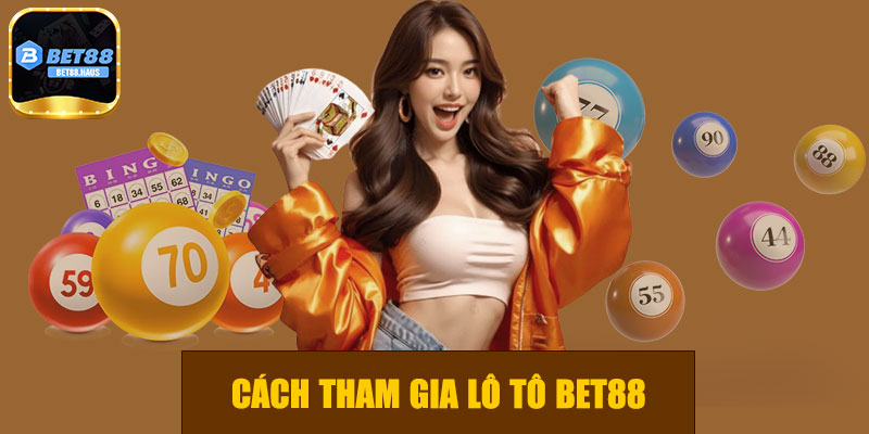 Cách tham gia lô tô BET88