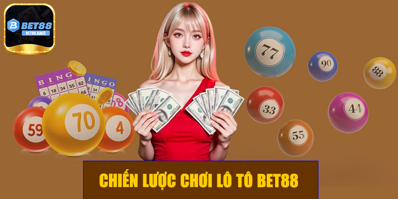 Chiến lược chơi lô tô BET88 hiệu quả
