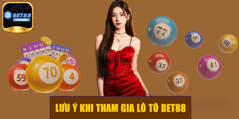 Lưu ý khi tham gia lô tô BET88