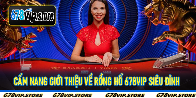 Cẩm nang giới thiệu về rồng hổ 678Vip siêu đỉnh