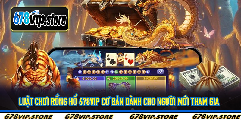 Luật chơi Rồng Hổ 678Vip cơ bản dành cho người mới tham gia