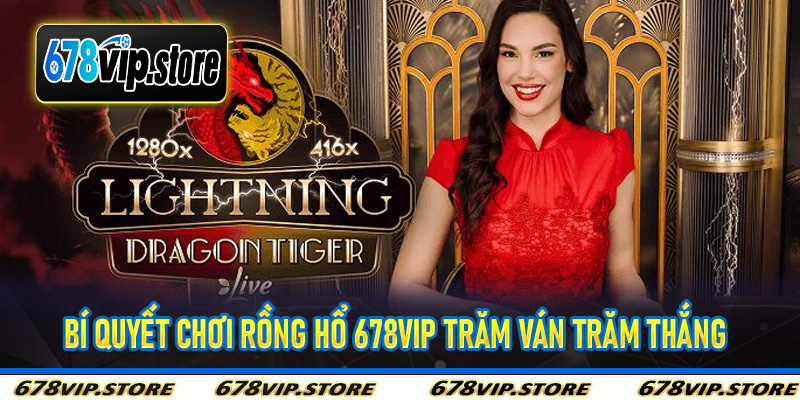 Bí quyết chơi Rồng Hổ 678vip trăm ván trăm thắng