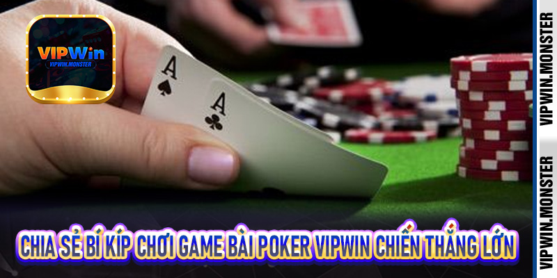 Chia sẻ bí kíp chơi game bài Poker Vipwin chiến thắng lớn