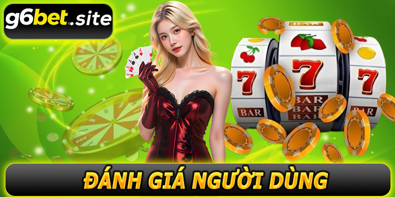 Đánh giá G6BET dưới góc nhìn người dùng
