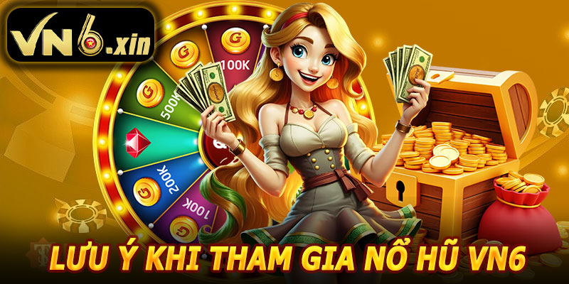 Lưu Ý Khi Tham Gia Nổ Hũ VN6