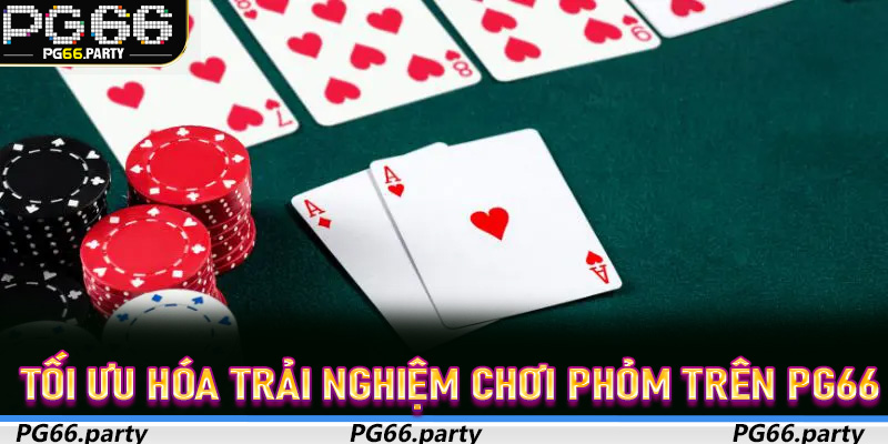 Tối ưu hóa trải nghiệm chơi Phỏm trên PG66