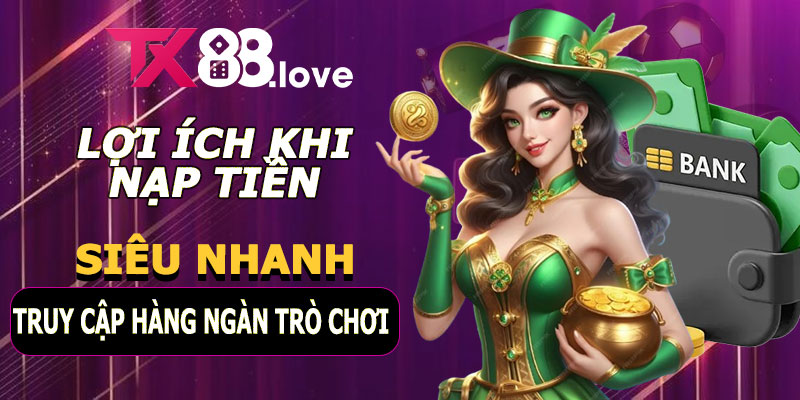 Lợi ích khi nạp tiền TX88