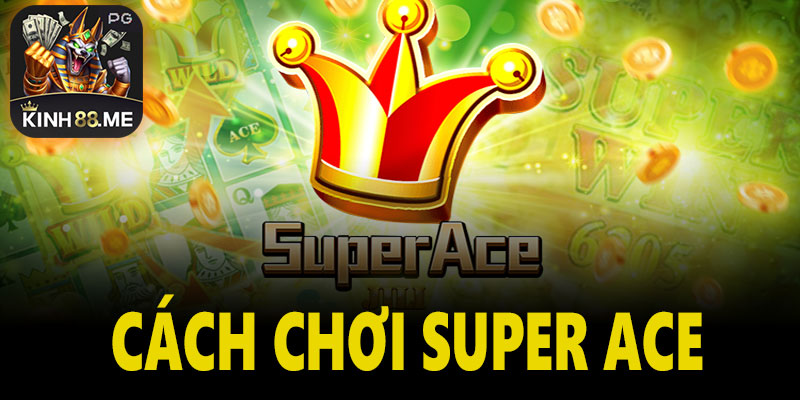 Cách chơi super ACE đơn giản như thế nào?