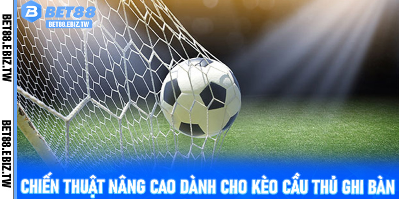 Chiến thuật nâng cao dành cho Kèo Cầu Thủ Ghi Bàn