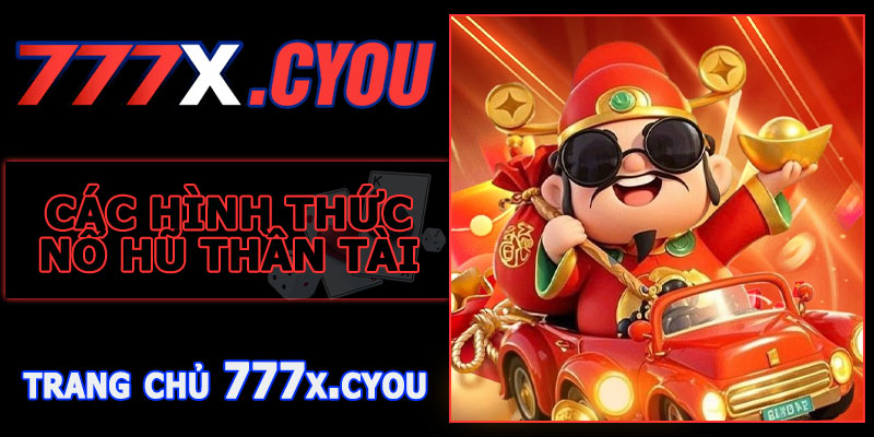 Các hình thức chơi Nổ Hũ Thần Tài 777X
